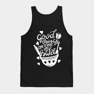 Baking Art: Good Things Come To Those Who Bake Tank Top